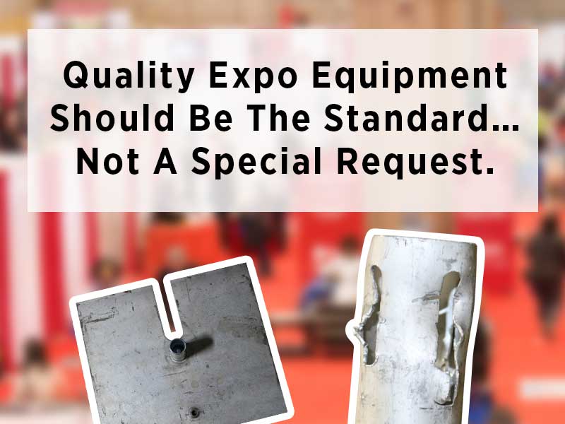 Quality expo equipment should be the standard… not a special request.